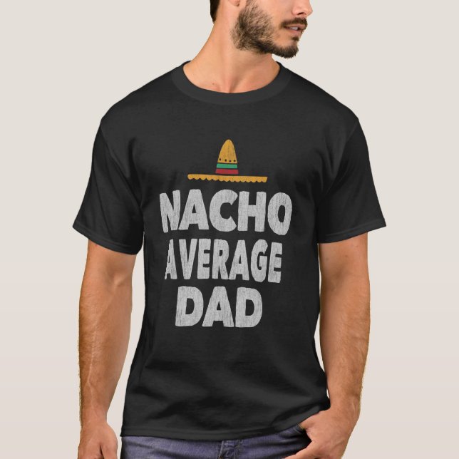 Nacho Average Dad Mexican Ha Father's Day  1 T-Shirt (Front)