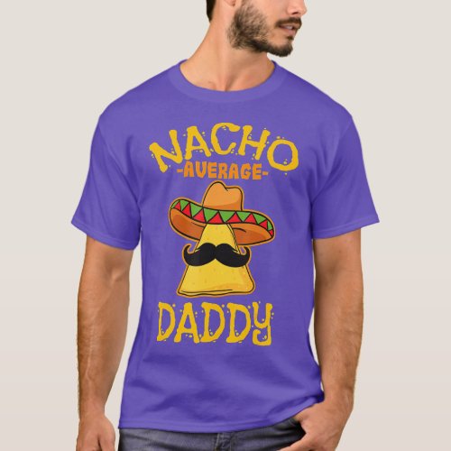 Nacho Average Daddy Mexican Dish Father Cinco De M T_Shirt