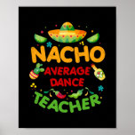 Nacho Average Dance Teacher Cinco De Mayo Fiesta  Poster<br><div class="desc">Nacho Average Dance Teacher Cinco De Mayo Fiesta Gift. Perfect gift for your dad,  mom,  papa,  men,  women,  friend and family members on Thanksgiving Day,  Christmas Day,  Mothers Day,  Fathers Day,  4th of July,  1776 Independent day,  Veterans Day,  Halloween Day,  Patrick's Day</div>