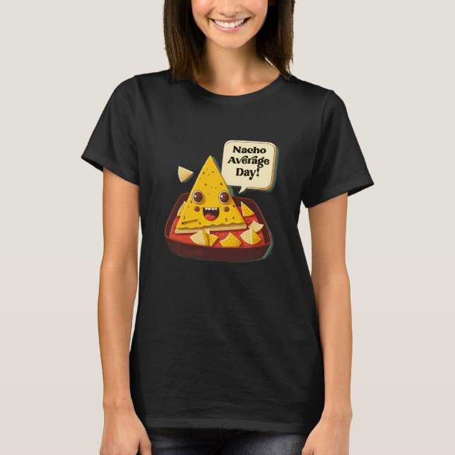 Nacho Average Day Not Your Pun T-Shirt (Front)