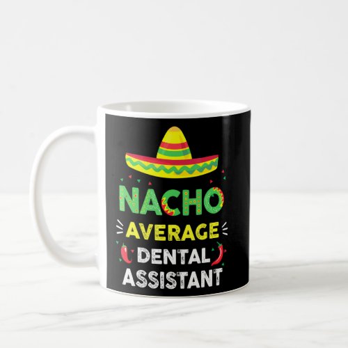 Nacho Average Dental Assistant Fun Gag Cinco De Ma Coffee Mug