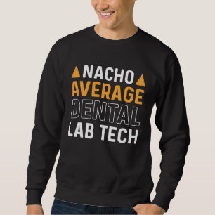 Nacho Average Dental Lab Tech Denture Orthodontics Sweatshirt
