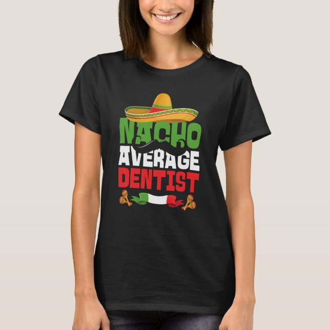 Nacho Average Dentist Cinco De Mayo Mexican Fiesta T-Shirt (Front)