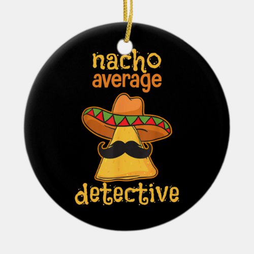 Nacho Average Detective Investigator Informer Ceramic Ornament