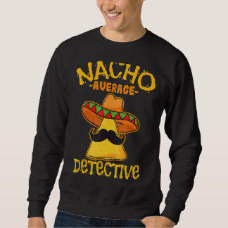 Nacho Average Detective Investigator Informer Cinc Sweatshirt