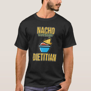 Nacho Average Dietitian Nutritionist Dietary Grap T-Shirt
