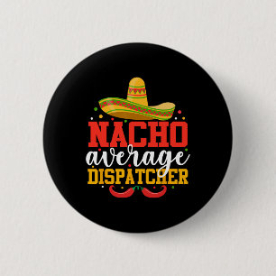 Nacho Average Dispatcher Funny Mexican Cinco De Ma Button