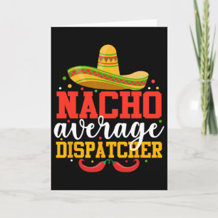 Nacho Average Dispatcher Funny Mexican Cinco De Ma Card