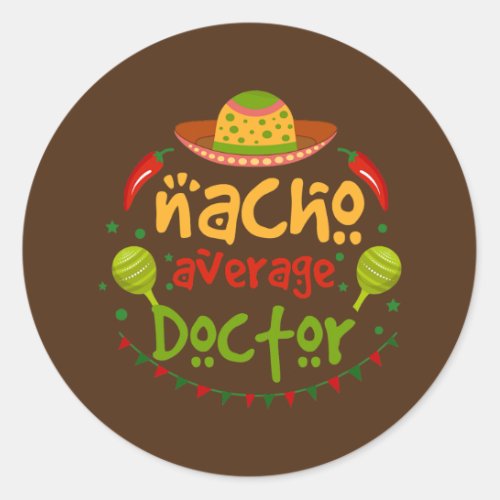 Nacho Average Doctor Cinco De Mayo Fiesta  Classic Round Sticker