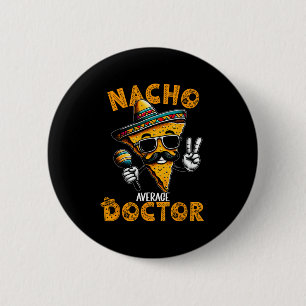 Nacho Average Doctor Funny Doctor Cinco De Mayo 1 Button