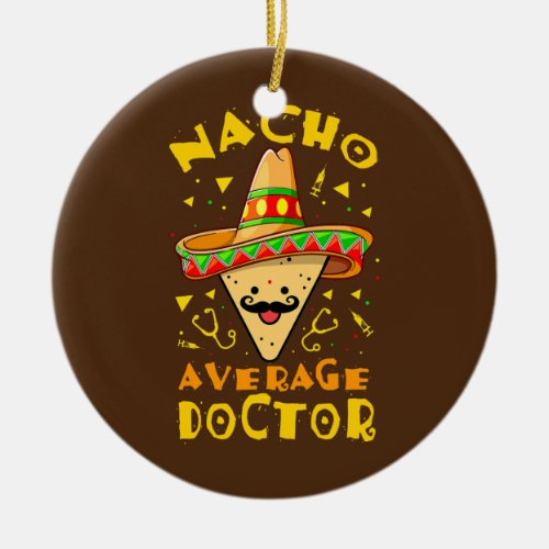 Nacho Average Doctor Physician Surgeon Cinco De Ceramic Ornament