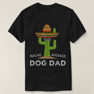Nacho Average Dog Dad Cactus T-Shirt