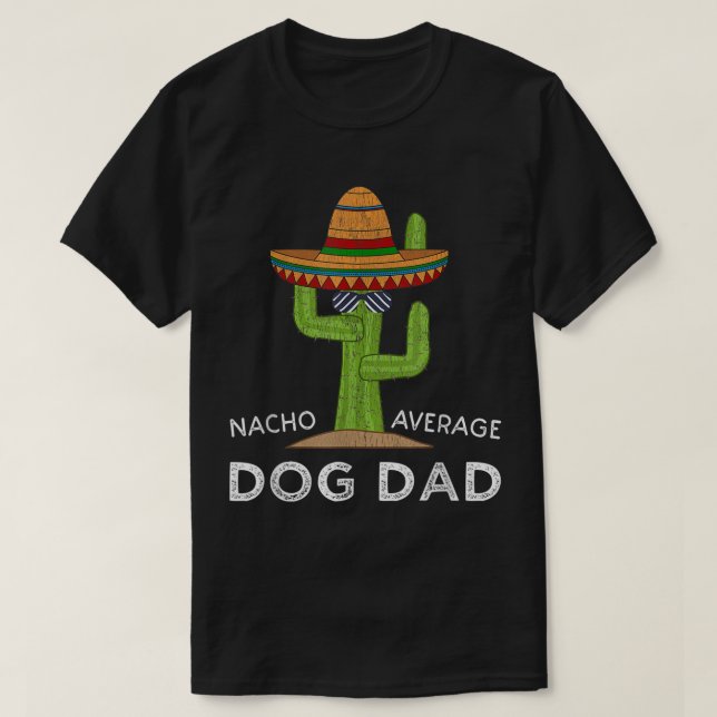 Nacho Average Dog Dad Cactus T-Shirt (Design Front)