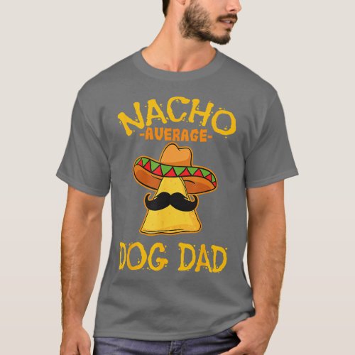 Nacho Average Dog Dad Mexican Dish Daddy Cinco De  T_Shirt