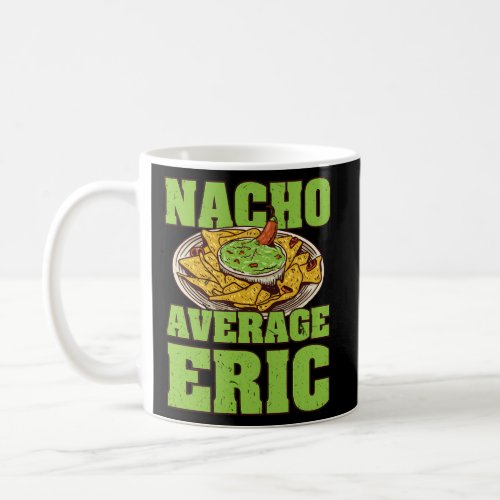 Nacho Average Eric Foodie Name Food Nickname Mexic Coffee Mug