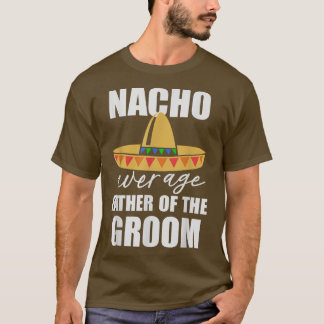 Nacho average father of the groom  T-Shirt