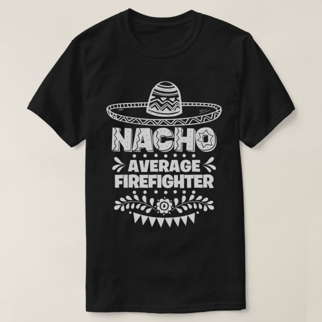 Nacho Average Firefighter Fun Gift Cinco De Mayo  T-Shirt (Design Front)