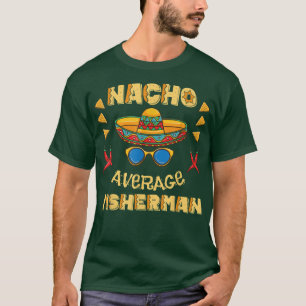 Nacho Average Fisherman Cinco De Mayo  T-Shirt
