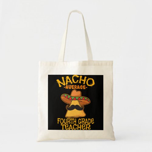 Nacho Average Fourth Grade Teacher 4th Grade Cinco Tote Bag