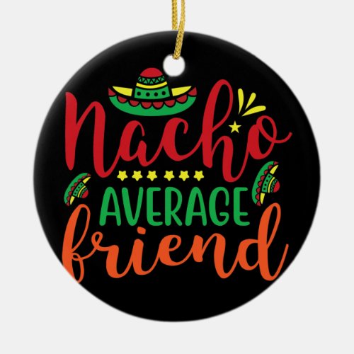 Nacho Average Friend Cinco De Mayo Men Women Kids Ceramic Ornament