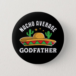 Nacho Average Godfather Funny Mexican Food Pun Button