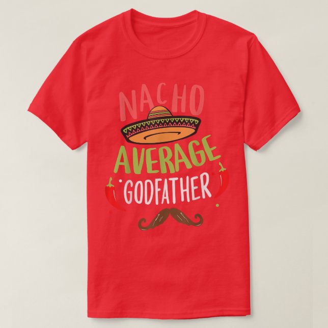 Nacho Average Godfather Meican Mustache Cinco de M T-Shirt (Design Front)