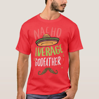 Nacho Average Godfather Meican Mustache Cinco de M T-Shirt