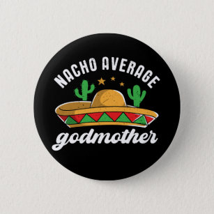 Nacho Average Godmother Funny Mexican Food Pun Button