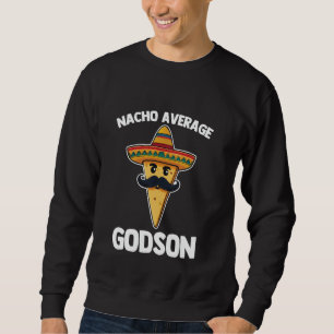 Nacho Average Godson -Funny Saying Sarcastic Godch Sweatshirt