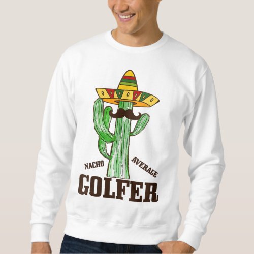Nacho Average Golfer Funny Golf Mexican Cinco De M Sweatshirt
