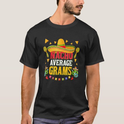 Nacho Average Grams 2022 Cinco De Mayo Mexican Fie T_Shirt