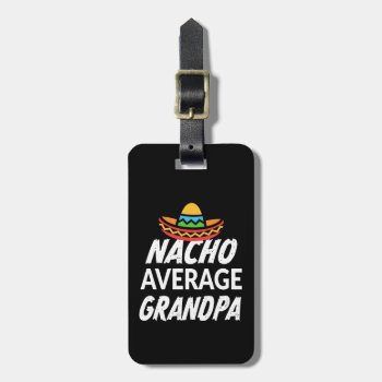 Nacho Average Grandpa Luggage Tag Funny Gift by WorksaHeart at Zazzle