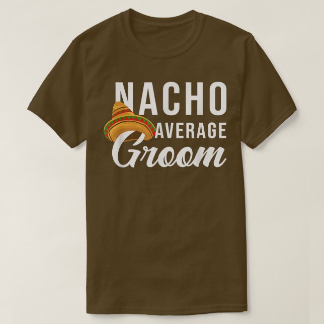 Nacho Average Groom, Bachelor Party Lover  T-Shirt (Design Front)