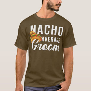 Nacho Average Groom, Bachelor Party Lover  T-Shirt