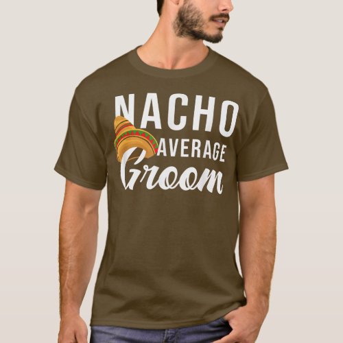 Nacho Average Groom Bachelor Party Lover  T_Shirt