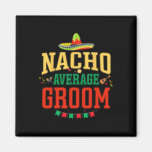 Nacho Average Groom Cinco De Mayo Fiesta Nacho Gro Magnet