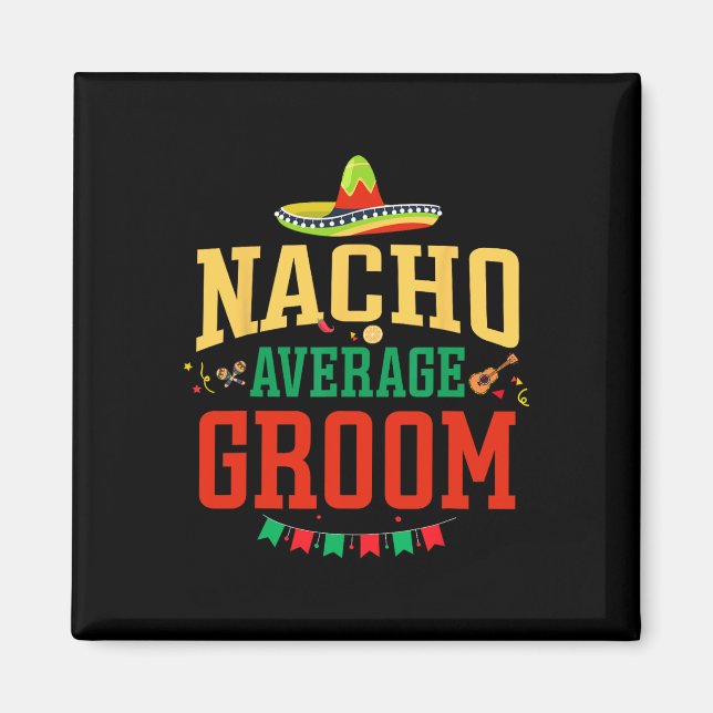 Nacho Average Groom Cinco De Mayo Fiesta Nacho Gro Magnet (Front)
