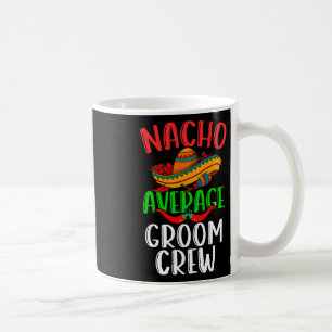 Nacho Average Groom Crew Mexican Funny Cinco De Ma Coffee Mug