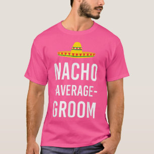 Nacho Average Groom Funny Wedding Bridal Joke Groo T-Shirt