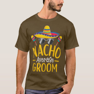 Nacho Average Groom Humor Hilarious Groom Saying 1 T-Shirt