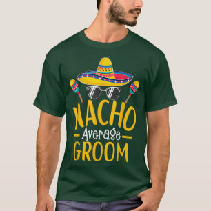 Nacho Average Groom Humor Hilarious Groom Saying  T-Shirt