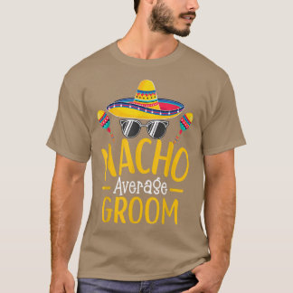 Nacho Average Groom Humor Hilarious Groom Saying  T-Shirt