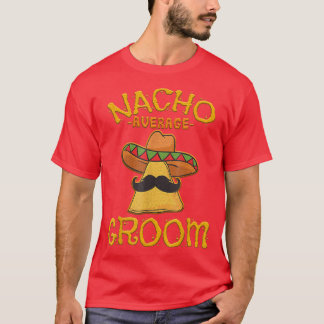Nacho Average Groom Meican Dish Husband Cinco De M T-Shirt