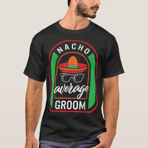 Nacho Average Groom Meican Fiesta Taco Sombrero Me T_Shirt