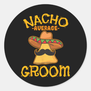 Nacho Average Groom Mexican Dish Husband Cinco De Classic Round Sticker