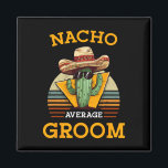 Nacho Average Groom Wedding Fun Future Husband Cin Magnet<br><div class="desc">Nacho Average Groom Wedding Fun Future Husband Cinco De Mayo</div>