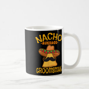 Nacho Average Groomsman Best Man Wedding Cinco De  Coffee Mug