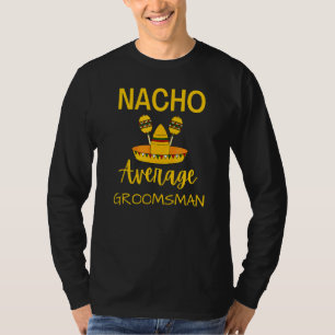 Nacho Average Groomsman Best Man Wedding Cinco De  T-Shirt