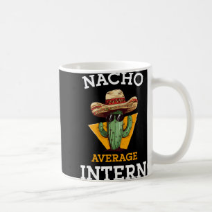 Nacho Average Intern Funny New Job Coworker Office Coffee Mug