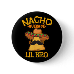 Nacho Average Lil Bro Cinco De Mayo Mexican Brothe Button